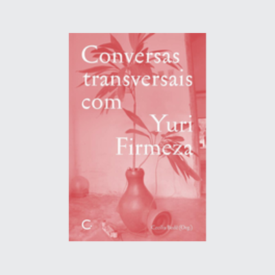 Conversas transversais com Yuri Firmeza (Cecília Bedê; André Parente; Julia Baker; Yuri Firmeza; Clarissa Diniz; Paulo Herkenhoff; Laura Castro; Cecília Bedê; Felipe Ferreira; Julia Debasse. Editora Circuito) [ART016020]