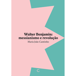 [9786586974423] Walter Benjamin: messianismo e revolução (Maria João Cantinho. Editora Circuito) [PHI046000]