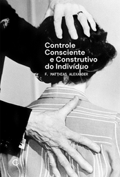 [9786586974577] Controle consciente e construtivo do indivíduo (F. Matthias Alexander. Editora Circuito) [PSY000000]